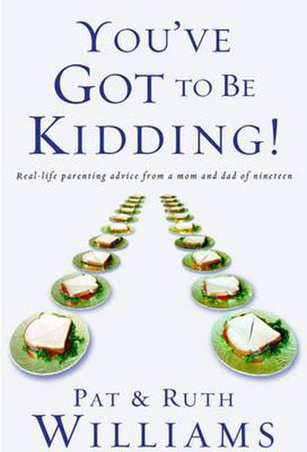 You've Got to be Kidding!: Real-Life Parenting Advice from a Mom and Dad of Nineteen