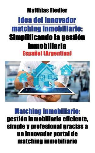 Cover image for Idea del innovador matching inmobiliario: Simplificando la gestion inmobiliaria: Matching inmobiliario: gestion inmobiliaria eficiente, simple y profesional gracias a un innovador portal de matching inmobiliario