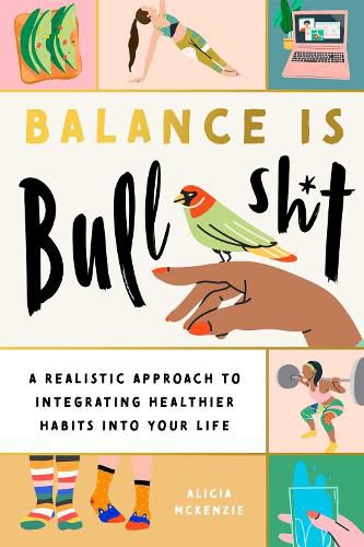 Cover image for Balance Is Bullshit: A Realistic Approach to Integrating Healthier Habits into Your Life