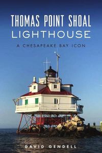 Cover image for Thomas Point Shoal Lighthouse: A Chesapeake Bay Icon