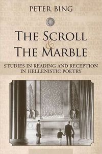 Cover image for The Scroll and the Marble: Studies in Reading and Reception in Hellenistic Poetry