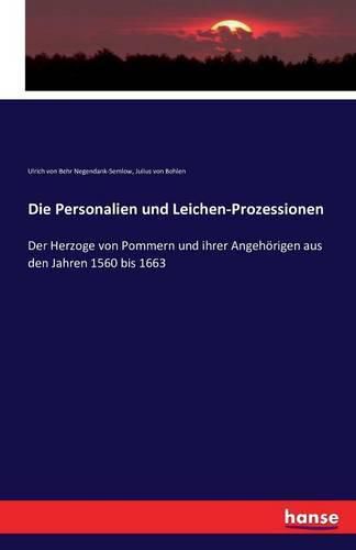 Cover image for Die Personalien und Leichen-Prozessionen: Der Herzoge von Pommern und ihrer Angehoerigen aus den Jahren 1560 bis 1663