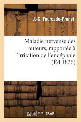 Maladie Nerveuse Des Auteurs, Rapportee A l'Irritation de l'Encephale, Des Nerfs Cerebro-Rachidiens: Et Splanchniques, Avec Ou Sans Inflammation