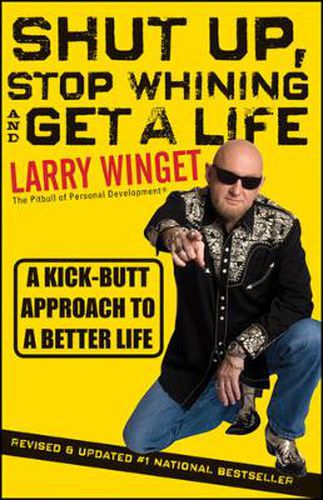 Cover image for Shut Up, Stop Whining, and Get a Life: A Kick-butt Approach to a Better Life