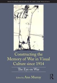 Cover image for Constructing the Memory of War in Visual Culture since 1914: The Eye on War