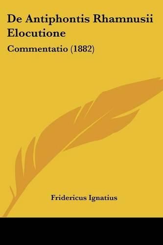 Cover image for de Antiphontis Rhamnusii Elocutione: Commentatio (1882)