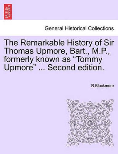 Cover image for The Remarkable History of Sir Thomas Upmore, Bart., M.P., Formerly Known as  Tommy Upmore  ... Second Edition.