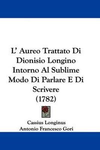 Cover image for L' Aureo Trattato Di Dionisio Longino Intorno Al Sublime Modo Di Parlare E Di Scrivere (1782)