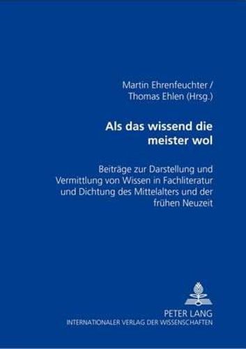 Cover image for ALS Das Wissend Die Meister Wol: Beitraege Zur Darstellung Und Vermittlung Von Wissen in Fachliteratur Und Dichtung Des Mittelalters Und Der Fruehen Neuzeit- Walter Blank Zum 65. Geburtstag