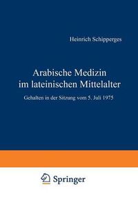 Cover image for Arabische Medizin Im Lateinischen Mittelalter: Gehalten in Der Sitzung Vom 5. Juli 1975