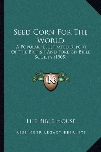 Cover image for Seed Corn for the World: A Popular Illustrated Report of the British and Foreign Bible Society (1905)