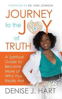 Cover image for Journey to the Joy of Truth: A Spiritual Guide to Become More of Who You Really Are