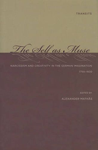 The Self as Muse: Narcissism and Creativity in the German Imagination 1750-1830