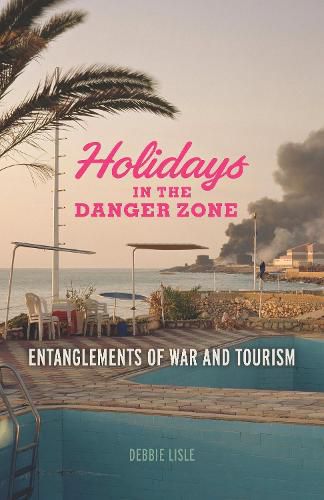 Cover image for Holidays in the Danger Zone: Entanglements of War and Tourism
