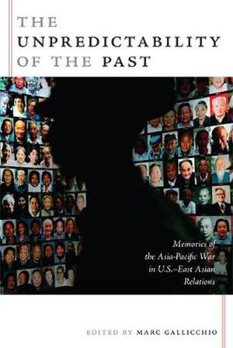 Cover image for The Unpredictability of the Past: Memories of the Asia-Pacific War in U.S.-East Asian Relations