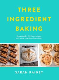 Cover image for Three Ingredient Baking: Incredibly simple treats with minimal ingredients