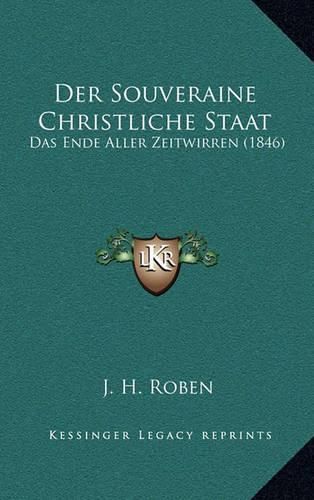 Cover image for Der Souveraine Christliche Staat: Das Ende Aller Zeitwirren (1846)