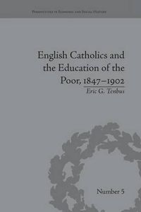 Cover image for English Catholics and the Education of the Poor, 1847-1902