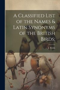 Cover image for A Classified List of the Names & Latin Synonyms of the British Birds;