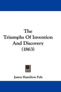 Cover image for The Triumphs Of Invention And Discovery (1863)