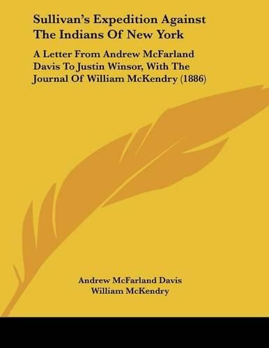 Sullivan's Expedition Against the Indians of New York: A Letter from Andrew McFarland Davis to Justin Winsor, with the Journal of William McKendry (1886)