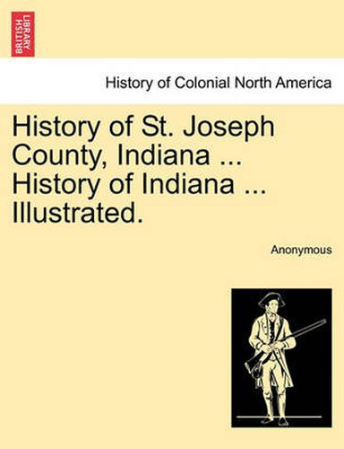 Cover image for History of St. Joseph County, Indiana ... History of Indiana ... Illustrated.