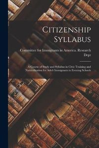 Cover image for Citizenship Syllabus: a Course of Study and Syllabus in Civic Training and Naturalization for Adult Immigrants in Evening Schools