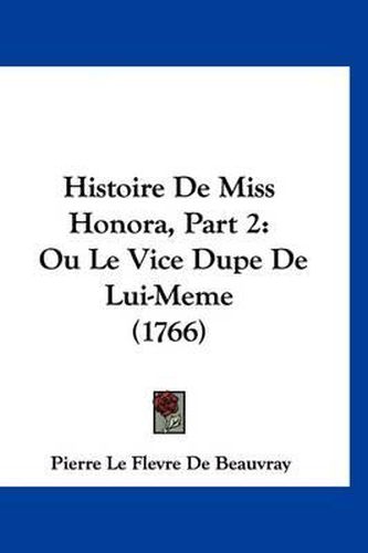 Cover image for Histoire de Miss Honora, Part 2: Ou Le Vice Dupe de Lui-Meme (1766)