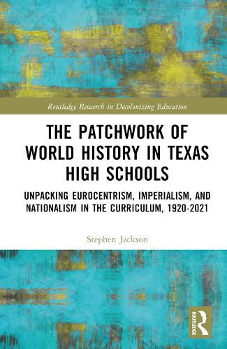 Cover image for The Patchwork of World History in Texas High Schools: Unpacking Eurocentrism, Imperialism, and Nationalism in the Curriculum, 1920-2021