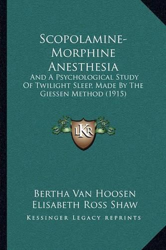 Cover image for Scopolamine-Morphine Anesthesia: And a Psychological Study of Twilight Sleep, Made by the Giessen Method (1915)