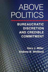 Cover image for Above Politics: Bureaucratic Discretion and Credible Commitment