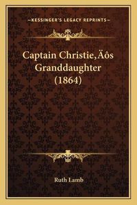 Cover image for Captain Christiea Acentsacentsa A-Acentsa Acentss Granddaughter (1864)