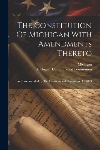 Cover image for The Constitution Of Michigan With Amendments Thereto