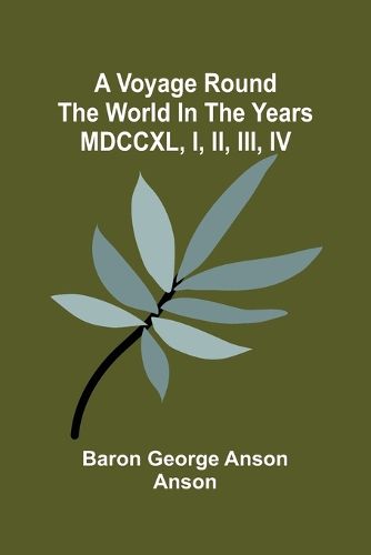 Cover image for A voyage round the world in the years MDCCXL, I, II, III, IV