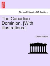 Cover image for The Canadian Dominion. [With Illustrations.]