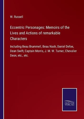 Cover image for Eccentric Personages: Memoirs of the Lives and Actions of remarkable Characters: Including Beau Brummell, Beau Nash, Daniel Defoe, Dean Swift, Captain Morris, J. M. W. Turner, Chevalier Deon, etc., etc.