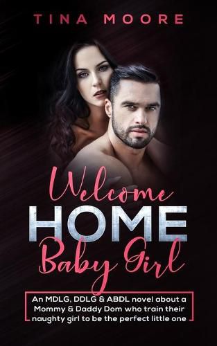 Cover image for Welcome Home, Baby Girl: An MDLG, DDLG & ABDL novel about a Mommy & Daddy Dom who train their naughty girl to be the perfect little one