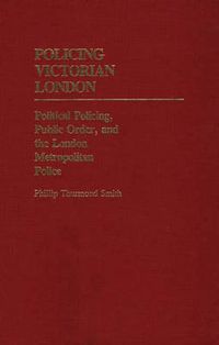 Cover image for Policing Victorian London: Political Policing, Public Order, and the London Metropolitan Police