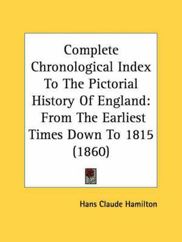 Cover image for Complete Chronological Index to the Pictorial History of England: From the Earliest Times Down to 1815 (1860)