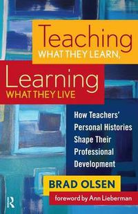 Cover image for Teaching What They Learn, Learning What They Live: How Teachers' Personal Histories Shape Their Professional Development