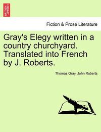 Cover image for Gray's Elegy Written in a Country Churchyard. Translated Into French by J. Roberts.