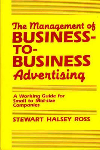 The Management of Business-to-Business Advertising: A Working Guide for Small to Mid-size Companies