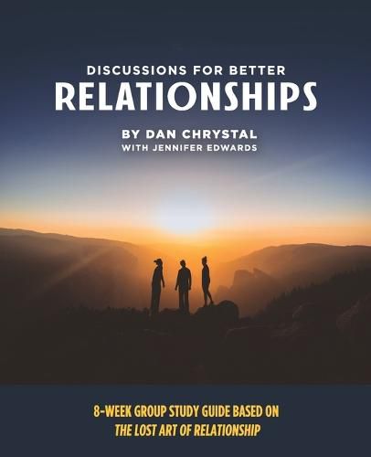 Discussions for Better Relationships: 8-Week Group Study Based on The Lost Art of Relationship