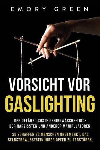 Cover image for Vorsicht vor Gaslighting: Der gefahrlichste Gehirnwasche-Trick der Narzissten und anderer Manipulatoren. So schaffen es Menschen unbemerkt, das Selbstbewusstsein ihrer Opfer zu zerstoeren