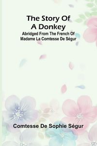 Cover image for The Story of a Donkey;abridged from the French of Madame la comtesse de Segur