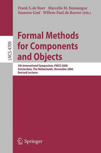 Formal Methods for Components and Objects: 5th International Symposium, FMCO 2006, Amsterdam, Netherlands, November 7-10,2006, Revised Lectures