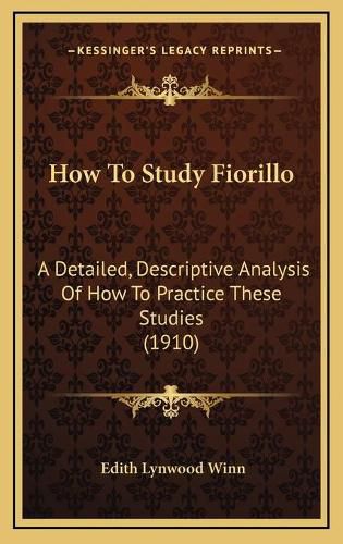 How to Study Fiorillo: A Detailed, Descriptive Analysis of How to Practice These Studies (1910)