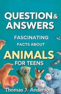 Cover image for Questions and Answers Fascinating Facts About Animals for Teens