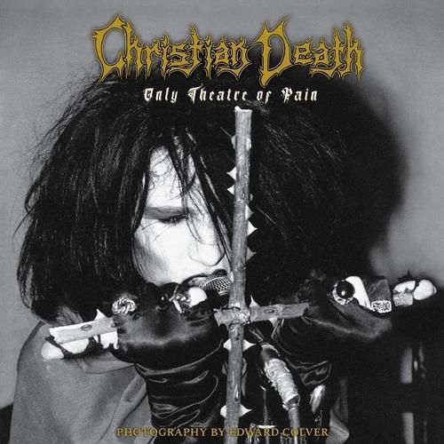 Cover image for Christian Death: Only Theatre of Pain: Photography by Edward Colver