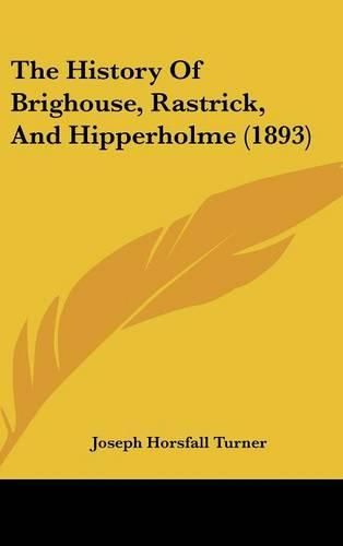 Cover image for The History of Brighouse, Rastrick, and Hipperholme (1893)